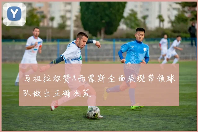 马祖拉称赞A西蒙斯全面表现带领球队做出正确决策