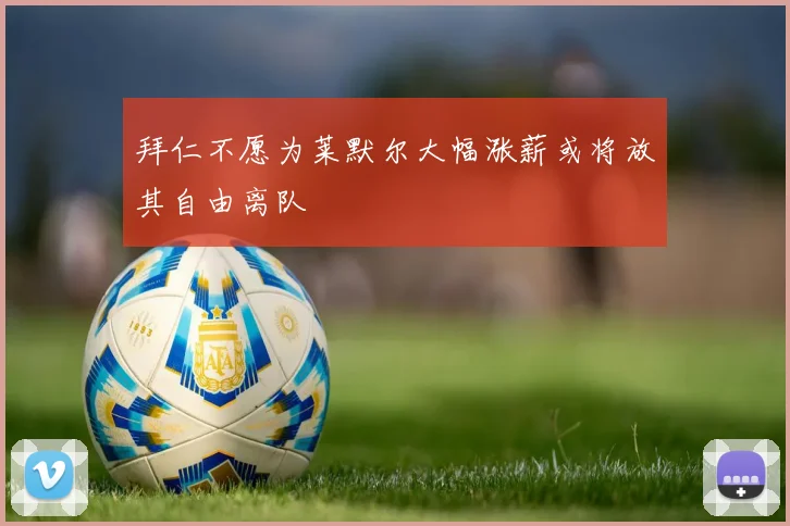拜仁不愿为莱默尔大幅涨薪或将放其自由离队